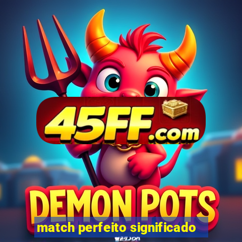 match perfeito significado